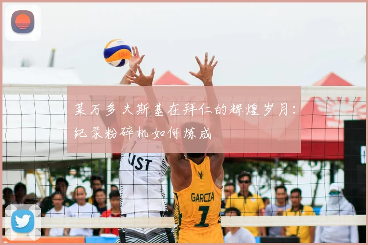 莱万多夫斯基在拜仁的辉煌岁月：纪录粉碎机如何炼成