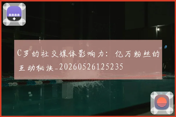 C罗的社交媒体影响力：亿万粉丝的互动秘诀_20260526125235
