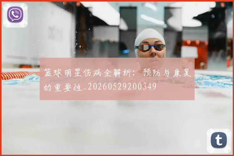 篮球明星伤病全解析：预防与康复的重要性_20260529200349