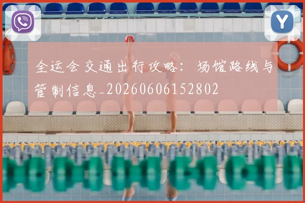 全运会交通出行攻略：场馆路线与管制信息_20260606152802