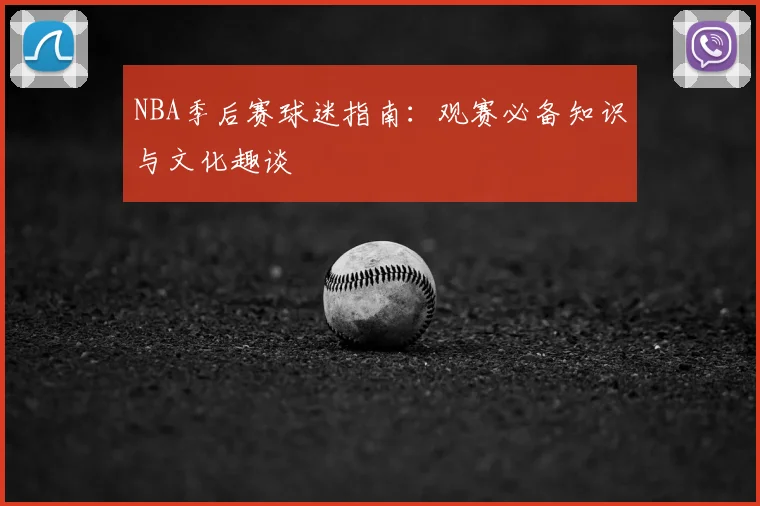 NBA季后赛球迷指南：观赛必备知识与文化趣谈
