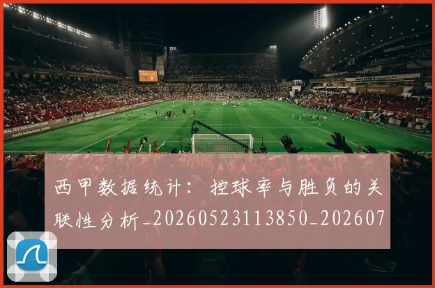 西甲数据统计:控球率与胜负的关联性分析_20260523113850_20260703181855