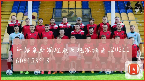 村超最新赛程表及观赛指南_20260606153518