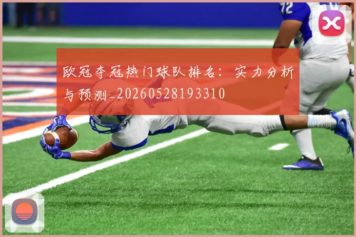 欧冠夺冠热门球队排名:实力分析与预测_20260528193310