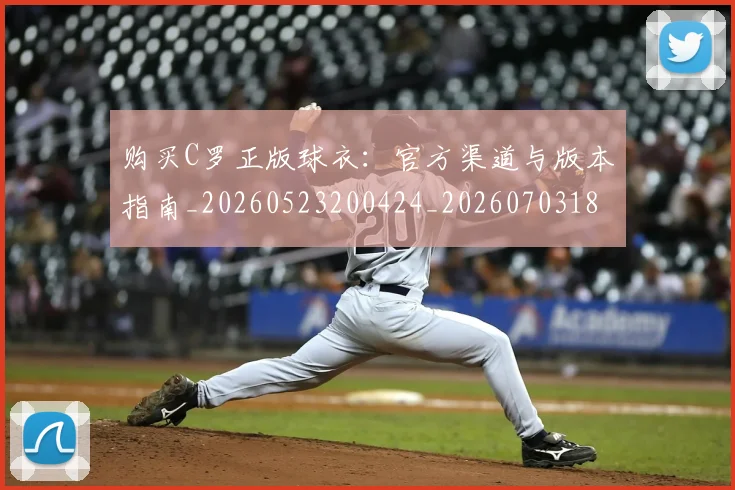 购买C罗正版球衣：官方渠道与版本指南_20260523200424_20260703182004